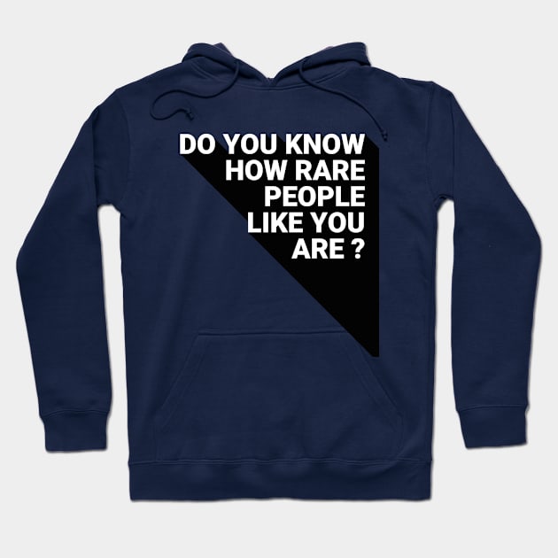 do you know how rare people like you are, essential motivation Hoodie by Erekjo